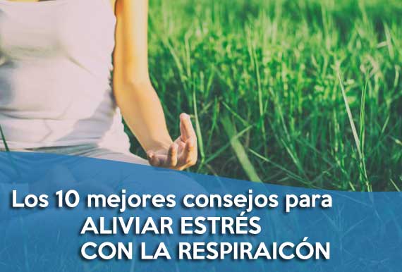 Los 10 consejos para aliviar estrés con la respiración